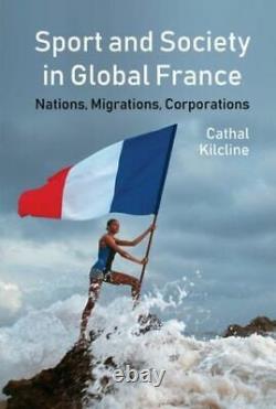 Sport And Society In Global France Nouveau Kilcline Cathal